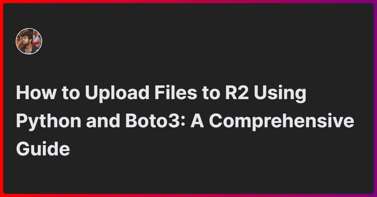 How To Upload Files To R2 Using Python And Boto3: A Comprehensive Guide